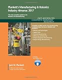 Image de Plunkett's Manufacturing & Robotics Industry Almanac 2017: Manufacturing & Robotics Industry Market Research, Statistics, Trends & Leading Companies