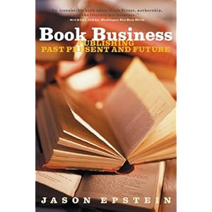 Book Business: Publishing Past, Present, and Future: Publishing, Past, Present and Fu