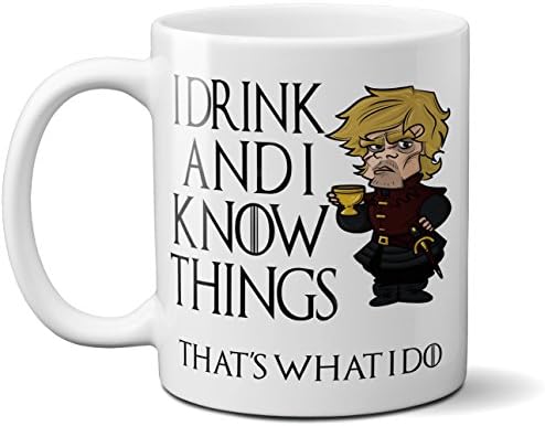 I Drink and I Know Things - That's What I Do - Funny High Quality 11oz Coffee Tea Mug