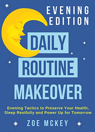 Daily Routine Makeover: Evening Edition: Evening Tactics to Preserve Your Health, Sleep Restfully and Power Up for Tomorrow (English Edition)