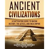 Ancient Civilizations: A Captivating Guide to Mayan History, the Aztecs, and Inca Empire
