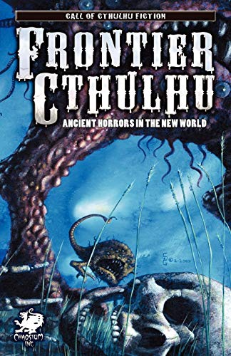 Frontier Cthulhu: Ancient Horrors in the New World (Call of Cthulhu Novel)