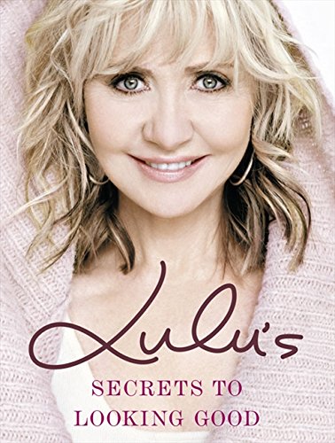 Lulu’s Secrets to Looking Good: Feel younger, happier and sexier!