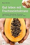 Image de Gut leben mit Fructoseintoleranz: Ganzheitliche Behandlung, Alternativen, über 120 Rezepte und viel