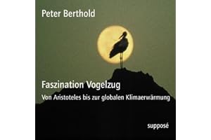 Faszination Vogelzug. Von Aristoteles bis zur globalen Klimaerwärmung