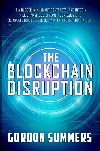 Book's Cover ofBlockchain The Blockchain Disruption How Blockchain Smart Contracts and Bitcoin Will Change Society and Your Daily Life Complete Guide to Blockchain Ethereum and Fintech