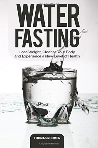 Water Fasting: Lose Weight, Cleanse Your Body, and Discover a New Level of Health