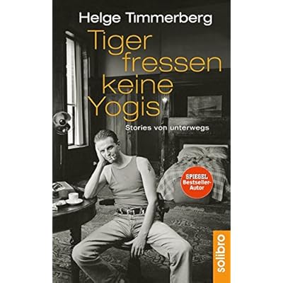 Tiger fressen keine Yogis: Stories von unterwegs Tiger fressen keine Yogis: Stories von unterwegs