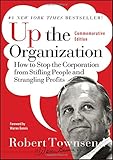 Up the Organization: How to Stop the Corporation from Stifling People and Strangling Profits, Commemorative Edition (J-B Warren Bennis Series) by Robert C. Townsend, Warren Bennis