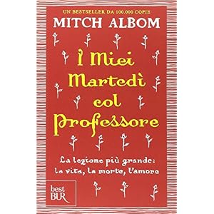 I miei martedi col professore. La lezione più grande: la vita, la morte, l'amore I miei martedi col professore. La lezione più grande: la vita, la morte, l'amore