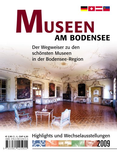 Museen am Bodensee 2009: Der Wegweiser zu den schönsten Museen in der Bodensee-Region Highlights und Wechselausstellungen
