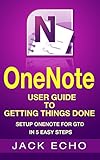 OneNote: OneNote User Guide to Getting Things Done: Setup OneNote for GTD in 5 Easy Steps (OneNote & David Allen's GTD (2015)) (English Edition) by Jack Echo
