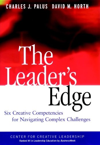 The Leader's Edge: Six Creative Competencies for Navigating Complex Challenges: 19 (J-B CCL (Center for Creative Leadership))