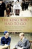 The King Who Had To Go: Edward VIII, Mrs Simpson and the Hidden Politics of the Abdication Crisis (English Edition) by 