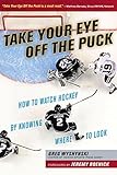 Take Your Eye Off the Puck: How to Watch Hockey By Knowing Where to Look (English Edition)