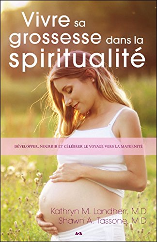 Download Vivre sa grossesse dans la spiritualité - Traverser et célébrer l'aventure de la maternité