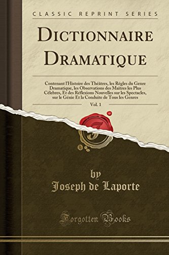 Dictionnaire Dramatique, Vol. 1: Contenant L'Histoire Des Theatres, Les Regles Du Genre Dramatique, Les Observations Des Maitres Les Plus Celebres, Et ... Le Genie Et La Conduite de Tous Les Genres
