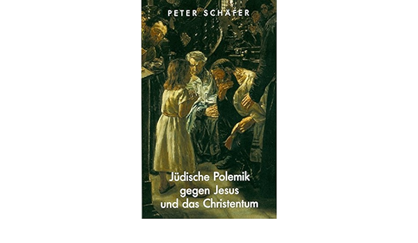 Judische Polemik Gegen Jesus Und Das Christentum Die Entstehung Eines Judischen Gegenevangeliums Amazon De Schafer Peter Bucher