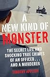 A New Kind of Monster: The Secret Life and Shocking True Crimes of an Officer . . . and a Murderer (English Edition) by 