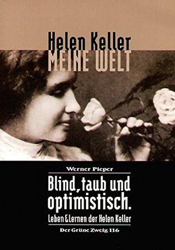 Meine Welt: Blind, taub und optimistisch. Leben und Lernen der Helen Keller