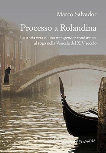 Download Processo a Rolandina: La storia vera di una transgender condannata al rogo nella Venezia del XIV secolo Download Processo a Rolandina: La storia vera di una transgender condannata al rogo nella Venezia del XIV secolo