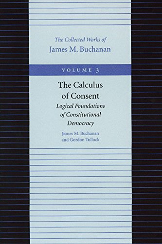 The Calculus of Consent: Logical Foundations of Constitutional Democracy (The Collected Works of James M. Buchanan, Band 3)