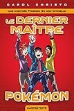 Le Dernier Maître Pokémon: Un roman non-officiel Pokemon Go !