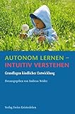 Autonom lernen - intuitiv verstehen: Grundlagen kindlicher Entwicklung. by 