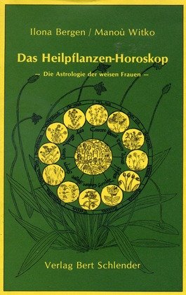 Das Heilpflanzenhoroskop - Die Astrologie der Weisen Frauen Das Heilpflanzenhoroskop - Die Astrologie der Weisen Frauen