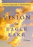 Image de The Vision of Eagle Lake, A Novel Approach to Manifestation (English Edition)