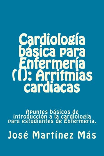 Cardiologia basica para Enfermeria (I): Arritmias cardiacas: Apuntes básicos de introducción a la