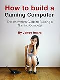 Image de How to Build a Gaming Computer: The Innovator's Guide to Building a Gaming Computer- Limited Edition (English Edition)