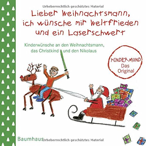 Download Lieber Weihnachtsmann, ich wünsche mir Weltfrieden und ein Laserschwert: Kinderwünsche an den Weihnachtsmann, das Christkind und den Nikolaus. Kindermund - Das Original
