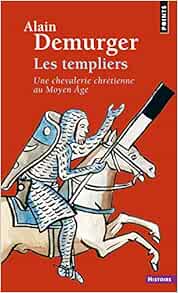 Amazon Fr Les Templiers Une Chevalerie Chretienne Au Moyen Age Demurger Alain Livres