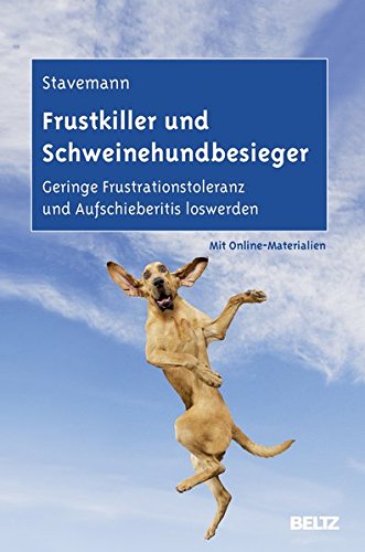 Frustkiller und Schweinehundbesieger: Geringe Frustrationstoleranz und Aufschieberitis loswerden. Mit Online-Materialien.