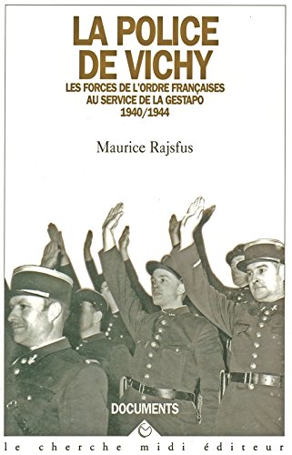 La  Police de Vichy : les forces de l'ordre francaises au service de la Gestapo. 1940-1944