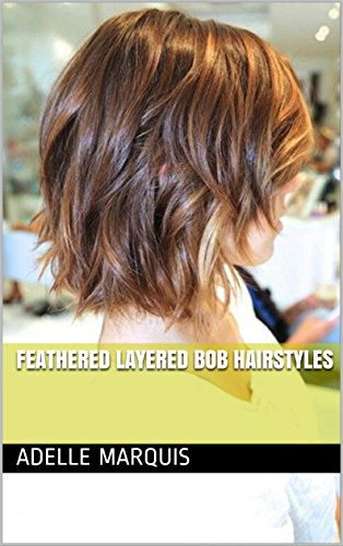 Feathered Layered Bob Hairstyles Ebook Adelle Marquis Amazon In
