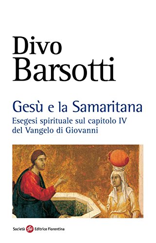 Gesù e la Samaritana: Esegesi spirituale sul capitolo IV del Vangelo di Giovannni