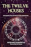 The Twelve Houses: Exploring the Houses of the Horoscope by Howard Sasportas, Liz Greene