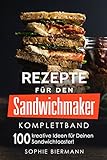 Rezepte für den Sandwichmaker (Komplettband): Das Sandwichmaker Kochbuch - 100 kreative Ideen für Deinen Sandwichtoaster! (Sandwichmaker Rezepte, Sandwichtoaster Rezepte, Sandwich Rezepte) Rezepte für den Sandwichmaker (Komplettband): Das Sandwichmaker Kochbuch - 100 kreative Ideen für Deinen Sandwichtoaster! (Sandwichmaker Rezepte, Sandwichtoaster Rezepte, Sandwich Rezepte)