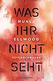 Was ihr nicht seht: Psychothriller von Nuala Ellwood