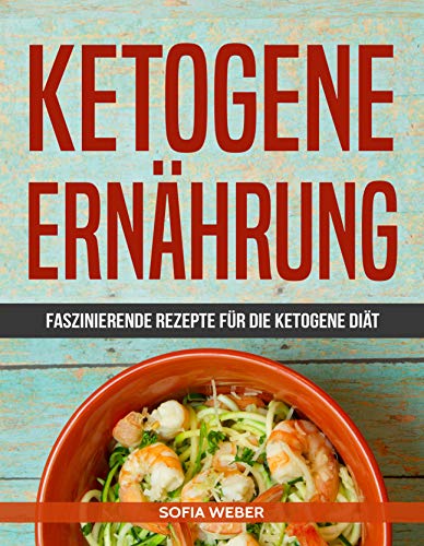 Ketogene Ernährung: Faszinierende Rezepte für die ketogene Diät Ketogene Ernährung: Faszinierende Rezepte für die ketogene Diät