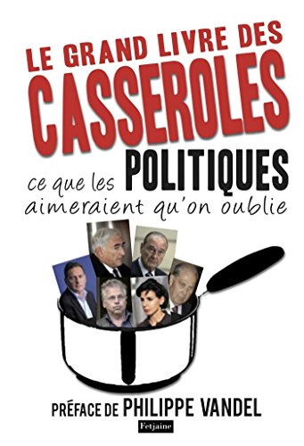 Le Grand Livre des casseroles. ce que les Politiques aimeraient qu'on oublie: Ce que les Politiques aimeraient qu'on oublie en ligne Le Grand Livre des casseroles. ce que les Politiques aimeraient qu'on oublie: Ce que les Politiques aimeraient qu'on oublie en ligne