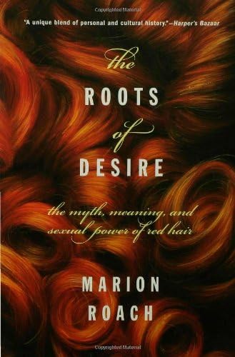 The Roots of Desire: The Myth, Meaning, And Sexual Power of Red Hair