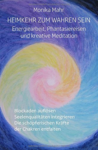 Heimkehr zum wahren Sein. Energiearbeit, Phantasiereisen und kreative Meditation