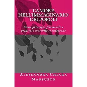 L'amore nell'immaginario dei popoli: Come principio femminile e principio maschile si integrano L'amore nell'immaginario dei popoli: Come principio femminile e principio maschile si integrano