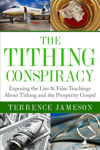 The Tithing Conspiracy: Exposing the Lies &amp; False Teachings About Tithing and the Prosperity Gospel