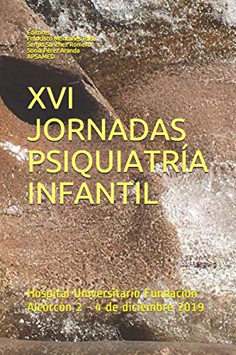 XVI JORNADAS PSIQUIATRÍA INFANTIL. Hospital Universitario Fundación Alcorcón 2 - 4 de diciembre 2019: EDITORES: Francisco Montañés Rada Sergio Sánchez Romero Sonia Pérez Aranda APSAMED