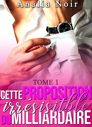 Télécharger Kindle livres à iPad gratuitement Cette Proposition irrésistible du Milliardaire (Tome 1): (New Romance, Milliardaire, Suspense, Alpha Male, Thriller, Roman Érotique) by author B07FPXS684 ePub