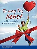 Tu was Du liebst - und Du musst nie wieder arbeiten! (Geschenk Edition) by 
